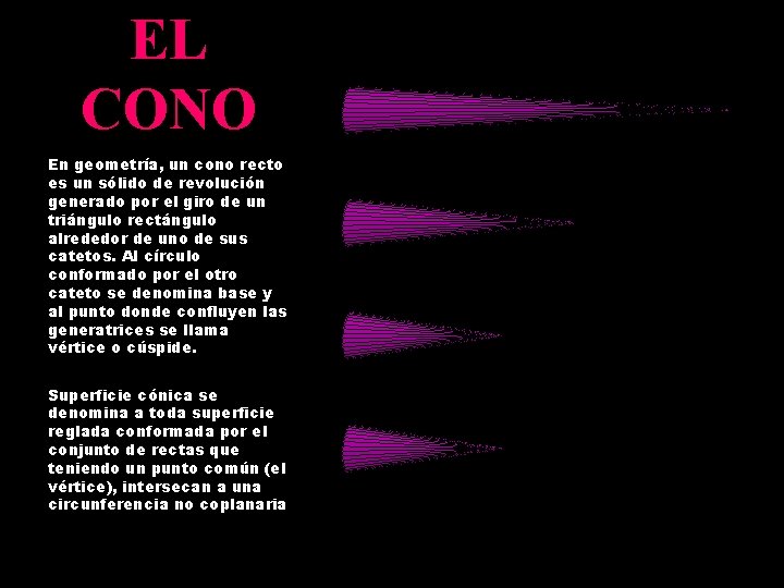 EL CONO En geometría, un cono recto es un sólido de revolución generado por