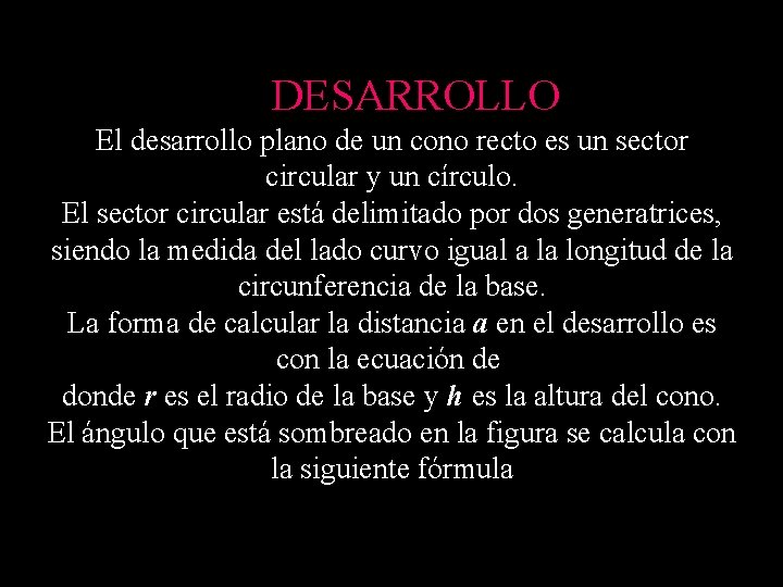 DESARROLLO El desarrollo plano de un cono recto es un sector circular y un