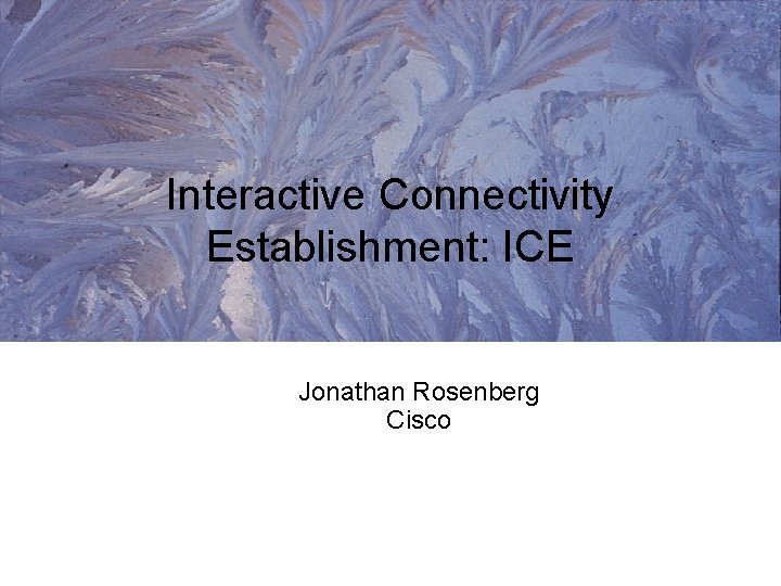 Interactive Connectivity Establishment: ICE Jonathan Rosenberg Cisco 