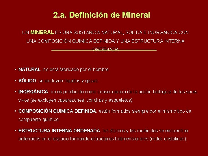 2. a. Definición de Mineral UN MINERAL ES UNA SUSTANCIA NATURAL, SÓLIDA E INORGÁNICA