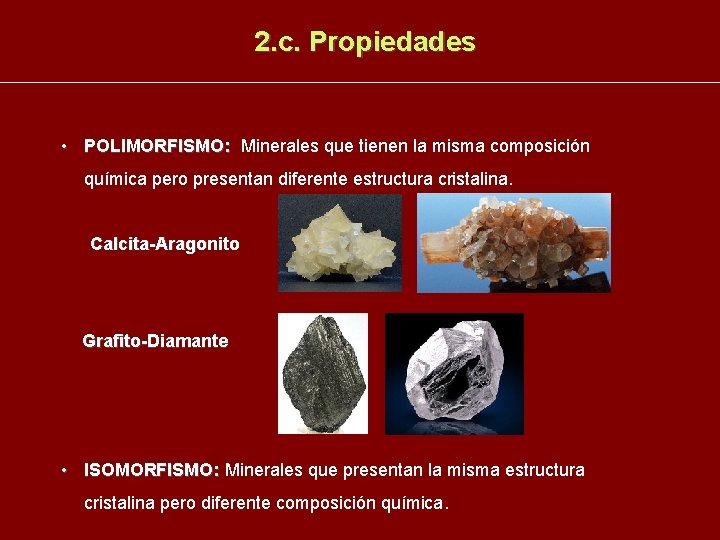 2. c. Propiedades • POLIMORFISMO: Minerales que tienen la misma composición química pero presentan