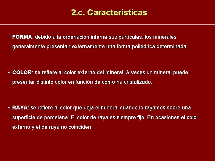 2. c. Características • FORMA: FORMA debido a la ordenación interna sus partículas, los