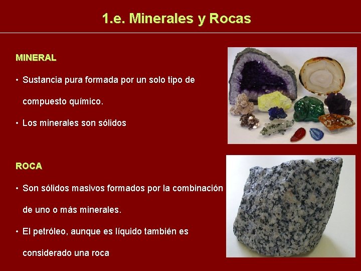 1. e. Minerales y Rocas MINERAL • Sustancia pura formada por un solo tipo