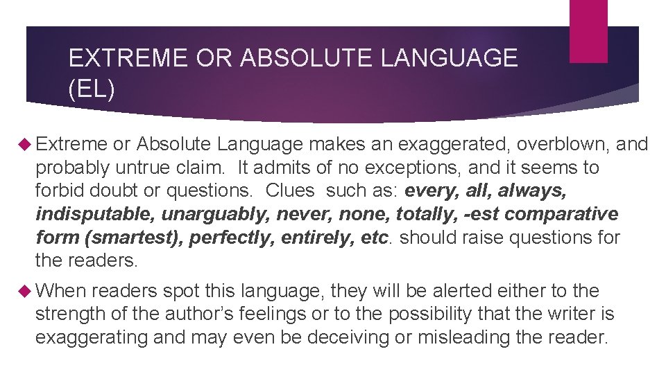 EXTREME OR ABSOLUTE LANGUAGE (EL) Extreme or Absolute Language makes an exaggerated, overblown, and