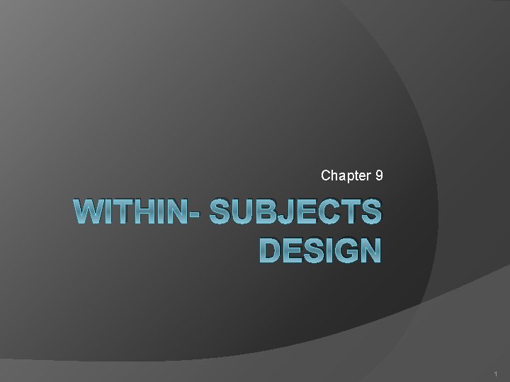 Chapter 9 WITHIN- SUBJECTS DESIGN 1 