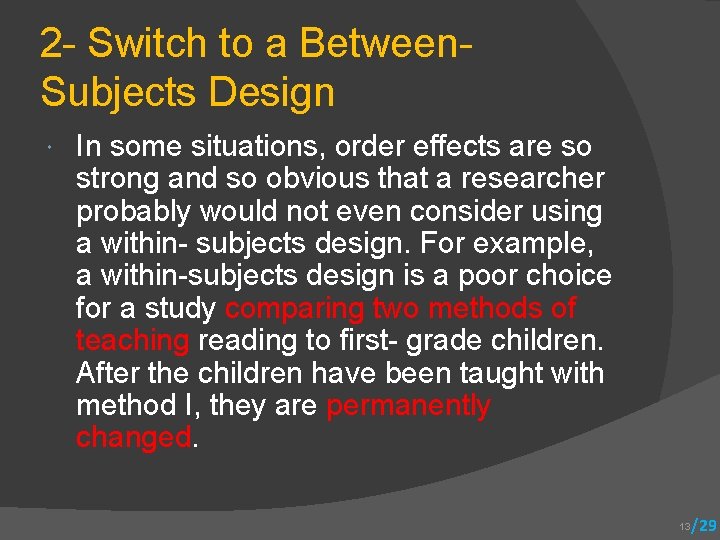 2 - Switch to a Between- Subjects Design In some situations, order effects are