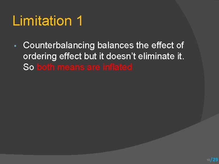 Limitation 1 • Counterbalancing balances the effect of ordering effect but it doesn’t eliminate