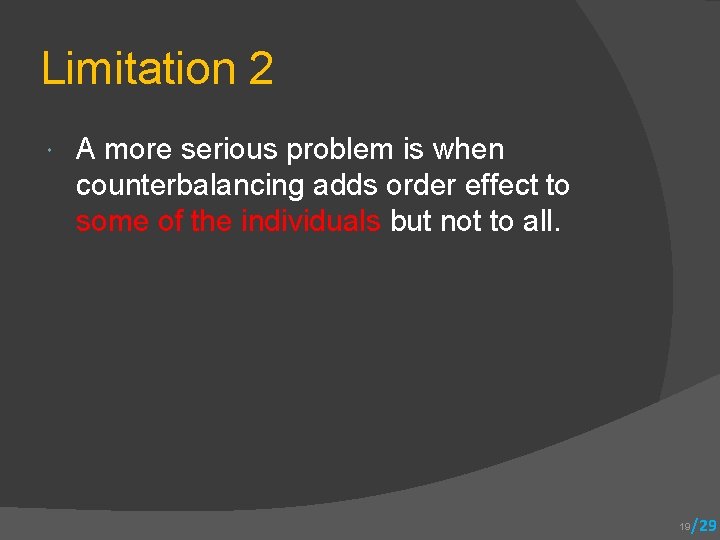 Limitation 2 A more serious problem is when counterbalancing adds order effect to some