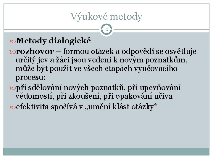 Výukové metody 1 Metody dialogické rozhovor – formou otázek a odpovědí se osvětluje určitý