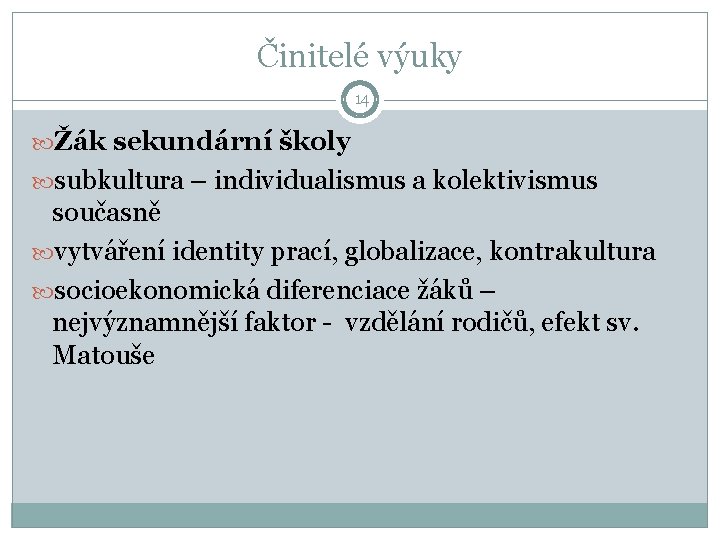 Činitelé výuky 14 Žák sekundární školy subkultura – individualismus a kolektivismus současně vytváření identity