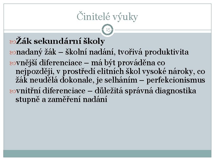 Činitelé výuky 15 Žák sekundární školy nadaný žák – školní nadání, tvořivá produktivita vnější