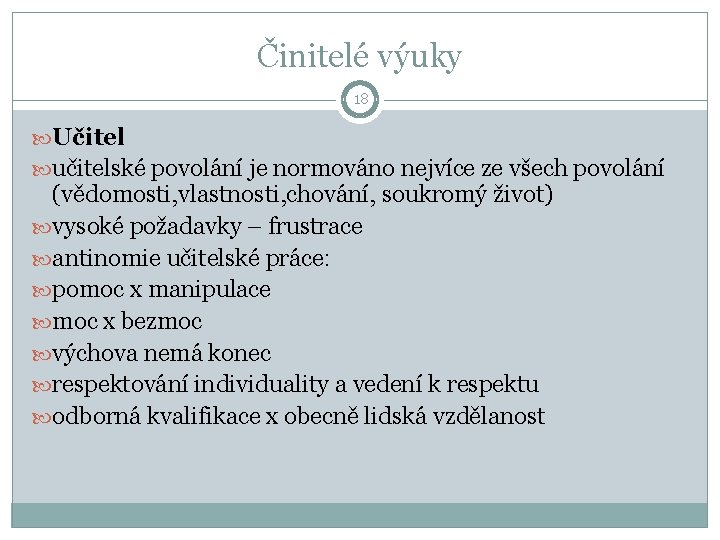 Činitelé výuky 18 Učitel učitelské povolání je normováno nejvíce ze všech povolání (vědomosti, vlastnosti,