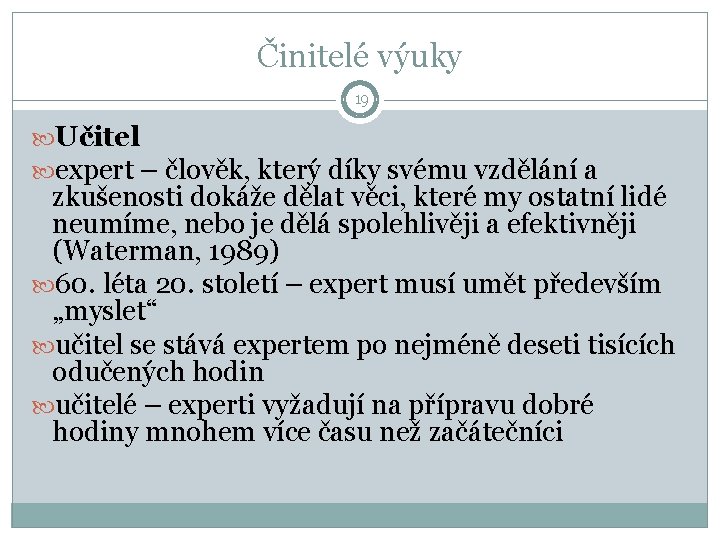 Činitelé výuky 19 Učitel expert – člověk, který díky svému vzdělání a zkušenosti dokáže