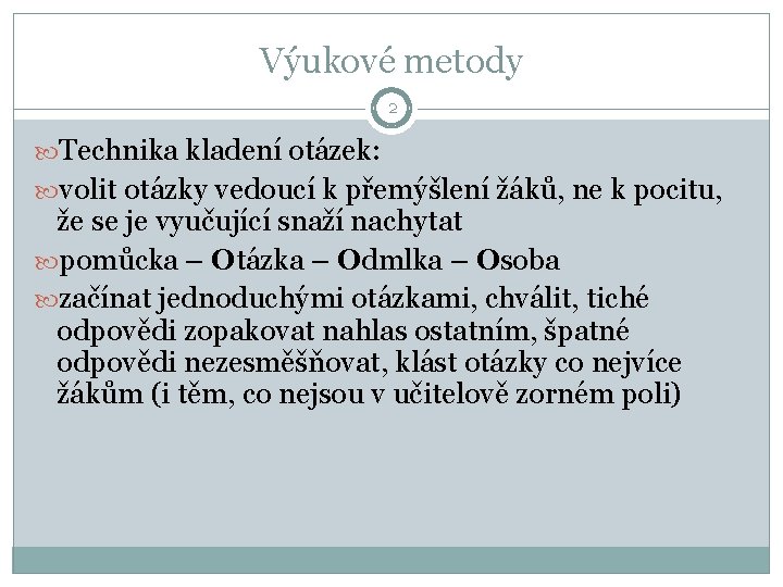 Výukové metody 2 Technika kladení otázek: volit otázky vedoucí k přemýšlení žáků, ne k