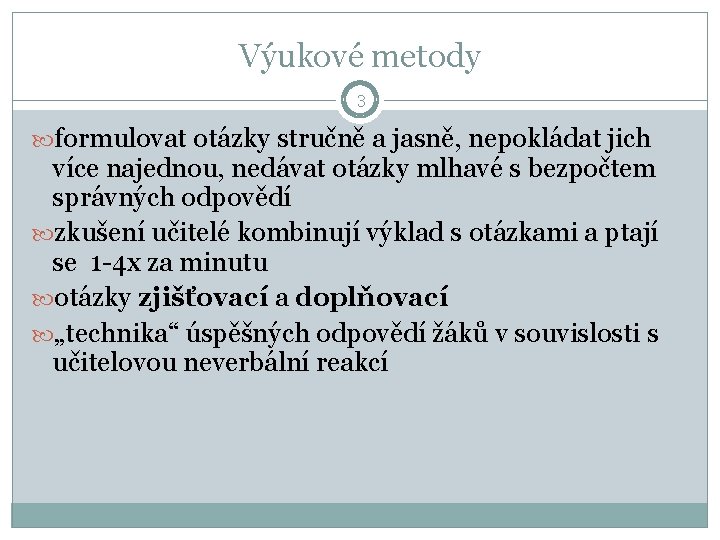 Výukové metody 3 formulovat otázky stručně a jasně, nepokládat jich více najednou, nedávat otázky