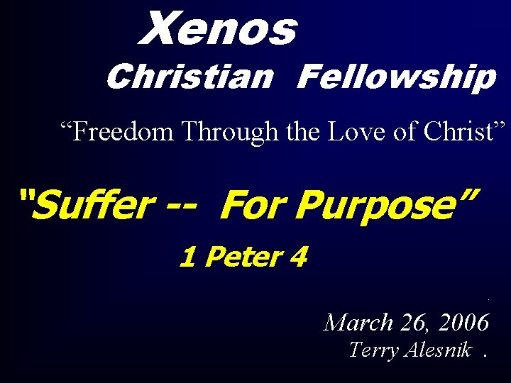 Xenos Christian Fellowship “Freedom Through the Love of Christ” “Suffer -- For Purpose” 1