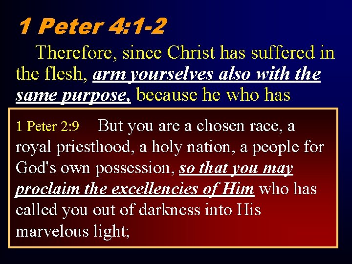 1 Peter 4: 1 -2 Therefore, since Christ has suffered in the flesh, arm