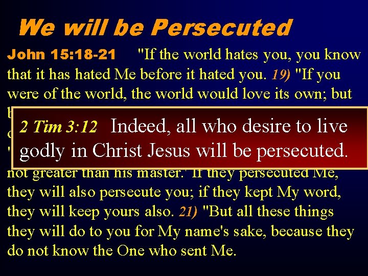 We will be Persecuted John 15: 18 -21 "If the world hates you, you