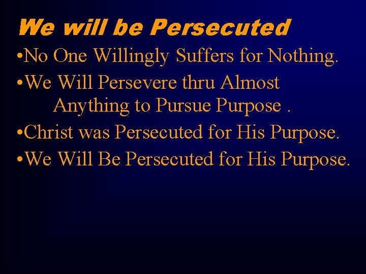 We will be Persecuted • No One Willingly Suffers for Nothing. • We Will