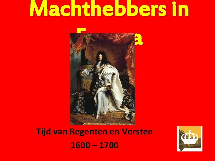 Machthebbers in Europa Tijd van Regenten en Vorsten 1600 – 1700 