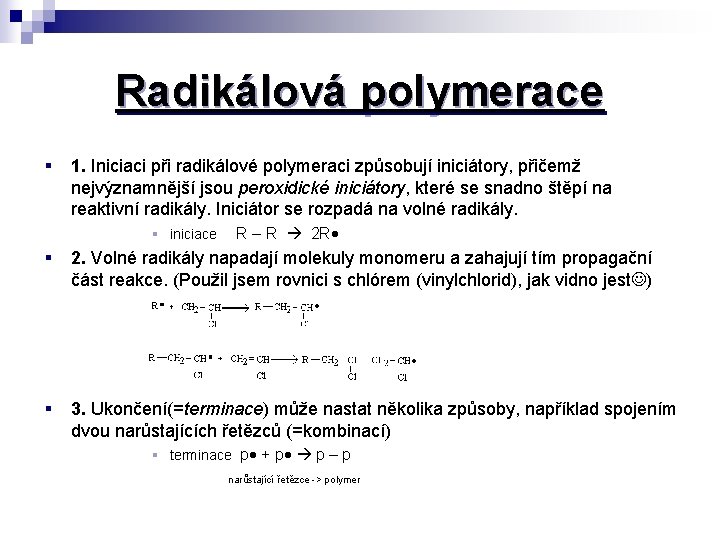 Radikálová polymerace § 1. Iniciaci při radikálové polymeraci způsobují iniciátory, přičemž nejvýznamnější jsou peroxidické Radikálová polymerace § 1. Iniciaci při radikálové polymeraci způsobují iniciátory, přičemž nejvýznamnější jsou peroxidické