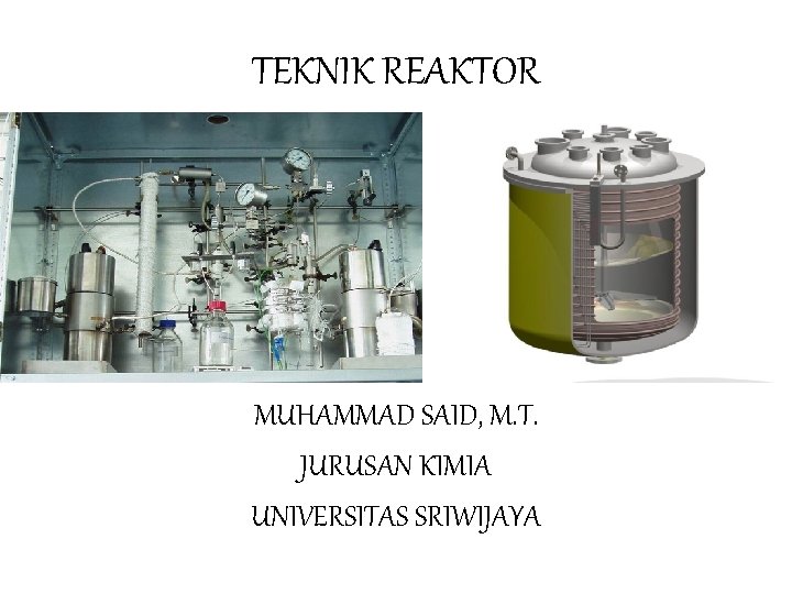 TEKNIK REAKTOR MUHAMMAD SAID, M. T. JURUSAN KIMIA UNIVERSITAS SRIWIJAYA 