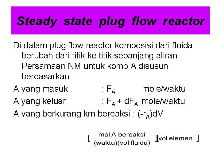 Steady state plug flow reactor Di dalam plug flow reactor komposisi dari fluida berubah