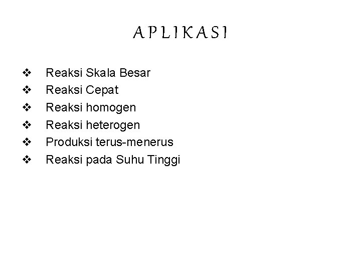 APLIKASI v v v Reaksi Skala Besar Reaksi Cepat Reaksi homogen Reaksi heterogen Produksi