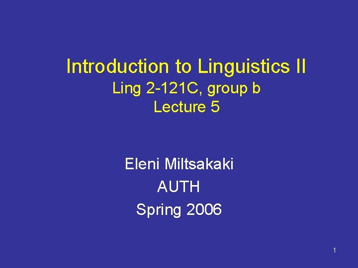 Introduction to Linguistics II Ling 2 -121 C, group b Lecture 5 Eleni Miltsakaki