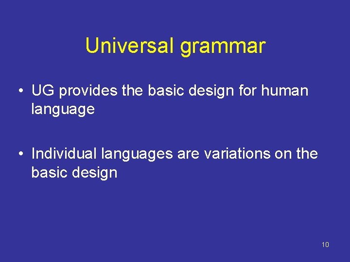 Universal grammar • UG provides the basic design for human language • Individual languages