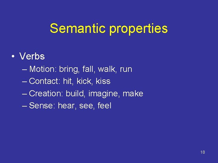 Semantic properties • Verbs – Motion: bring, fall, walk, run – Contact: hit, kick,