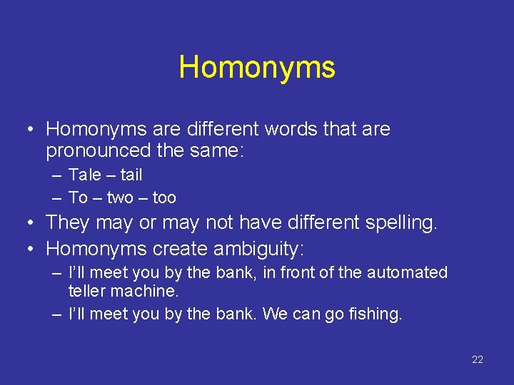 Homonyms • Homonyms are different words that are pronounced the same: – Tale –