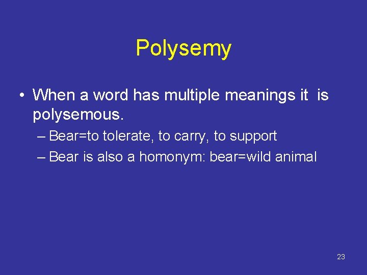 Polysemy • When a word has multiple meanings it is polysemous. – Bear=to tolerate,