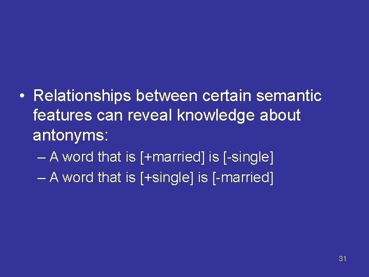  • Relationships between certain semantic features can reveal knowledge about antonyms: – A