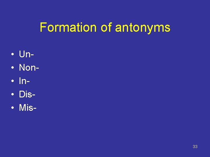 Formation of antonyms • • • Un. Non. In. Dis. Mis- 33 
