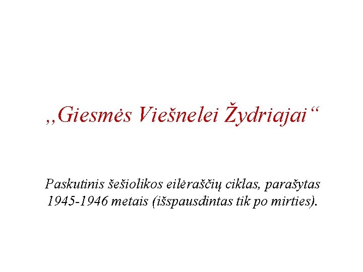 , , Giesmės Viešnelei Žydriajai“ Paskutinis šešiolikos eilėraščių ciklas, parašytas 1945 -1946 metais (išspausdintas