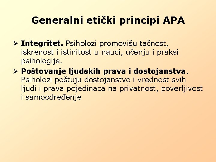 Generalni etički principi APA Ø Integritet. Psiholozi promovišu tačnost, iskrenost i istinitost u nauci,