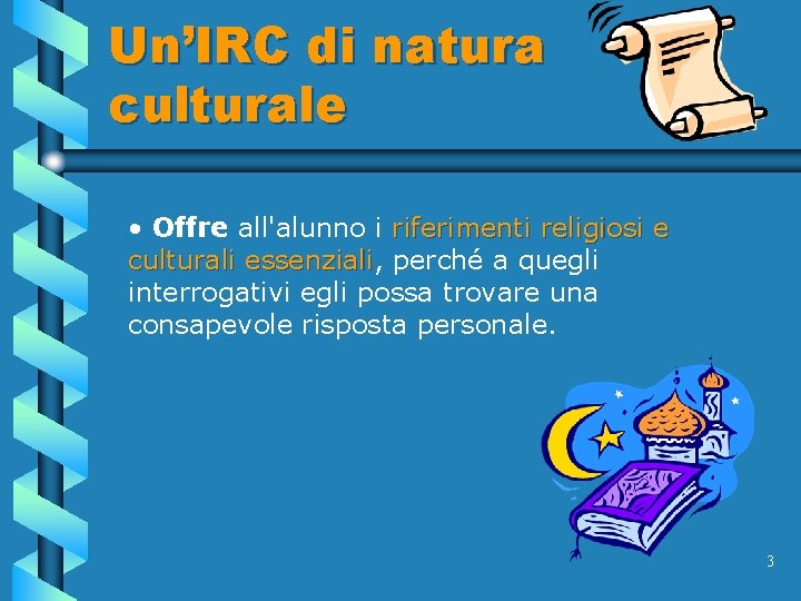 Un’IRC di natura culturale • Offre all'alunno i riferimenti religiosi e culturali essenziali, essenziali