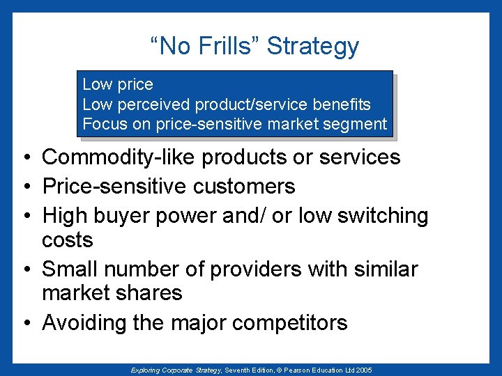 “No Frills” Strategy Low price Low perceived product/service benefits Focus on price-sensitive market segment