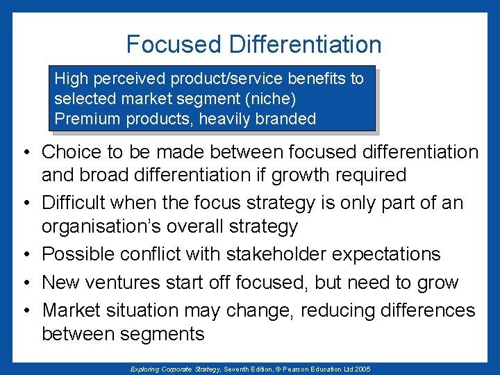 Focused Differentiation High perceived product/service benefits to selected market segment (niche) Premium products, heavily