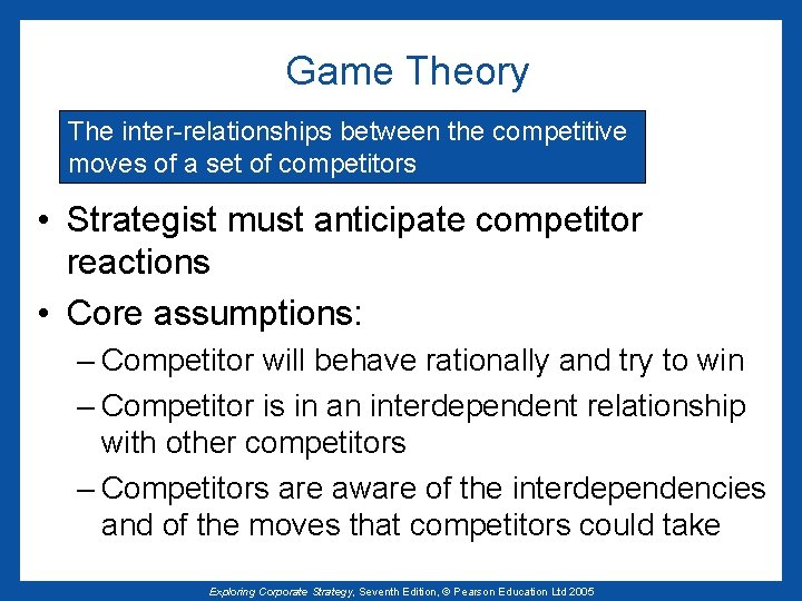 Game Theory The inter-relationships between the competitive moves of a set of competitors •