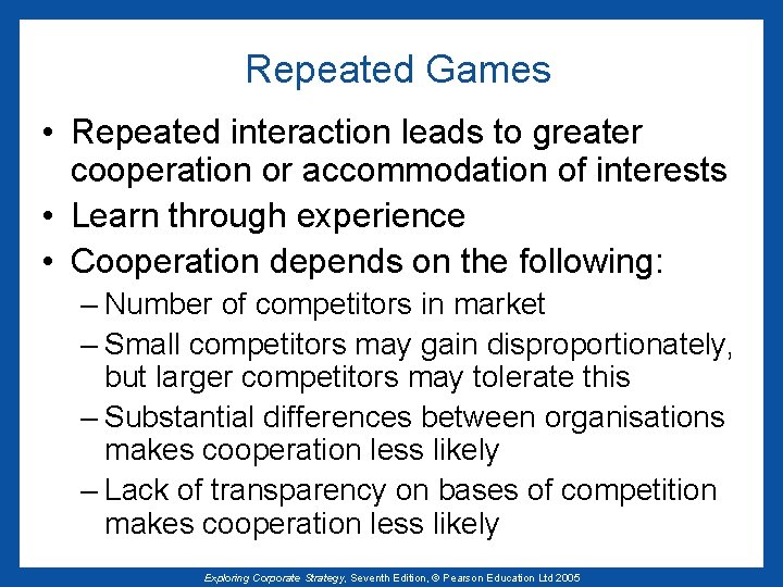 Repeated Games • Repeated interaction leads to greater cooperation or accommodation of interests •