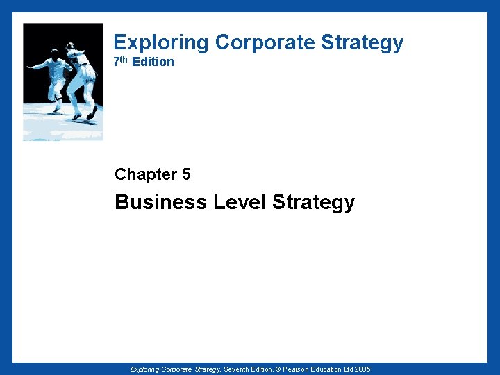 Exploring Corporate Strategy 7 th Edition Chapter 5 Business Level Strategy Exploring Corporate Strategy,