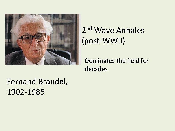 2 nd Wave Annales (post-WWII) Dominates the field for decades Fernand Braudel, 1902 -1985 2 nd Wave Annales (post-WWII) Dominates the field for decades Fernand Braudel, 1902 -1985