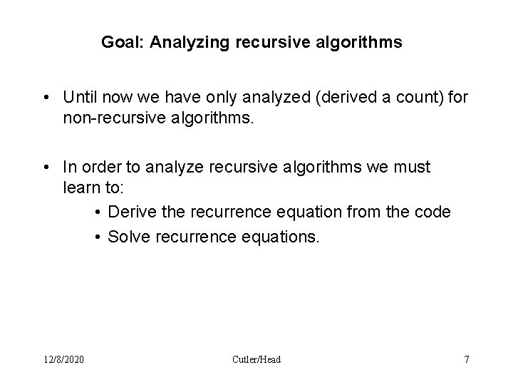 Goal: Analyzing recursive algorithms • Until now we have only analyzed (derived a count)