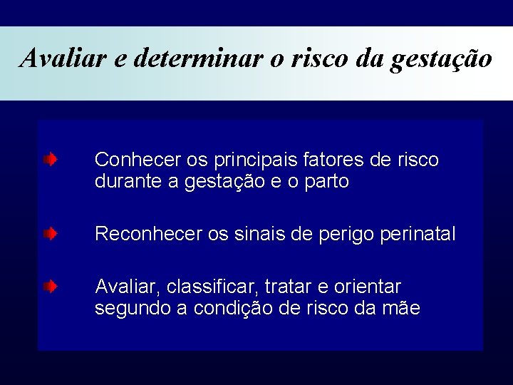 Avaliar e determinar o risco da gestação Conhecer os principais fatores de risco durante