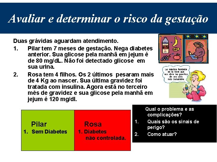Avaliar e determinar o risco da gestação Duas grávidas aguardam atendimento. 1. Pilar tem