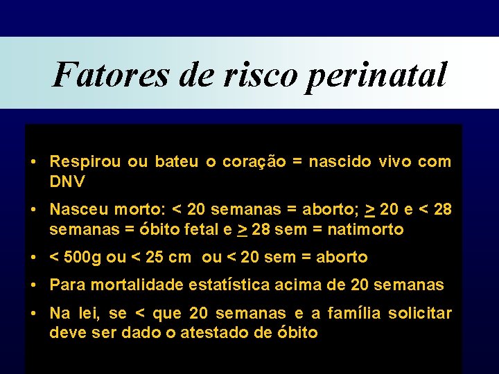 Fatores de risco perinatal • Respirou ou bateu o coração = nascido vivo com