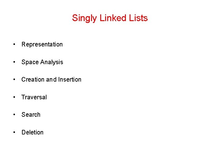 Singly Linked Lists • Representation • Space Analysis • Creation and Insertion • Traversal