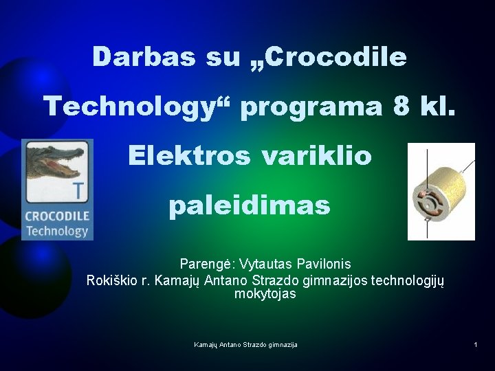 Darbas su „Crocodile Technology“ programa 8 kl. Elektros variklio paleidimas Parengė: Vytautas Pavilonis Rokiškio